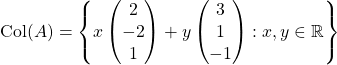 \mathrm{Col}(A) = \left\lbrace x\begin{pmatrix} 2\\-2\\1 \end{pmatrix} +y\begin{pmatrix} 3\\1\\-1 \end{pmatrix}:x,y\in \mathbb{R} \right\rbrace