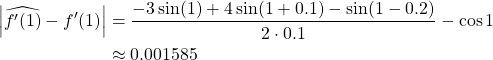 \begin{align*} \left\vert \widehat{f'(1)}-f'(1) \right\vert &= \frac{-3\sin(1)+4\sin(1+0.1)-\sin(1-0.2)}{2\cdot 0.1}-\cos{1}\\ &\approx 0.001585 \end{align*}