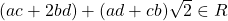 (ac+2bd)+(ad+cb)\sqrt{2}\in R