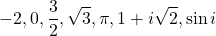 \[ -2, 0,\frac{3}{2}, \sqrt{3}, \pi, 1+i\sqrt{2}, \sin i\]