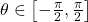 \theta \in \left[ -\frac{\pi}{2},\frac{\pi}{2} \right]