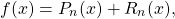 \[ f(x) = P_n(x)+R_n(x),\]