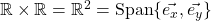 \mathbb{R} \times \mathbb{R} = \mathbb{R}^2 = \mathrm{Span}\lbrace \vec{e_x},\vec{e_y}\rbrace