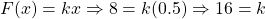 \begin{equation*} F(x) = kx \Rightarrow 8 = k(0.5) \Rightarrow 16 = k \end{equation*}