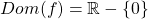 Dom(f)=\mathbb{R}- \left\lbrace 0 \right\rbrace