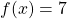 f(x)=7