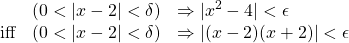 \[\begin{array}{cll} & \left( 0<|x-2|<\delta \right) &\Rightarrow |x^2-4|<\epsilon \\ \text{iff} & \left( 0<|x-2|<\delta \right) &\Rightarrow |(x-2)(x+2)|<\epsilon \end{array} \]