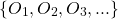 \begin{equation*} \left\lbrace O_{1}, O_{2}, O_{3},...\right\rbrace \end{equation*}