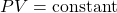 \begin{equation*} PV = \textrm{constant} \end{equation*}