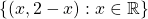 \[ \lbrace (x,2-x):x\in \mathbb{R}\rbrace\]