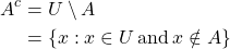 \begin{align*} A^c &= U\setminus A\\ &= \left\lbrace x:x\in U \, \text{and} \, x\notin A\right\rbrace \end{align*}