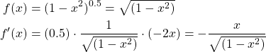 \begin{equation*} \begin{split} f(x) &= (1-x^{2})^{0.5}=\sqrt{(1-x^{2})}\\ f'(x) &= (0.5)\cdot \frac{1}{\sqrt{(1-x^{2})}} \cdot (-2x) =- \frac{x}{\sqrt{(1-x^{2})}} \end{split} \end{equation*}