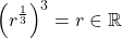 \left( r^\frac{1}{3}\right)^3=r\in \mathbb{R}