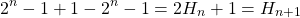 \begin{equation*} 2^{n}-1+1-2^{n}-1=2H_{n}+1=H_{n+1} \end{equation*}