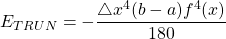 \begin{equation*} E_{TRUN}=-\frac{\bigtriangleup x^{4} (b-a)f^{4}(x)}{180} \end{equation*}