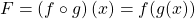 F=\left(f\circ g\right)(x)=f(g(x))