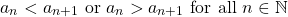 \[ a_n<a_{n+1} \text{ or } a_n>a_{n+1} \text{ for all } n\in \mathbb{N}\]