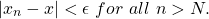 \begin{equation*} |x_{n}-x|<\epsilon \ for\ all\ n>N. \end{equation*}