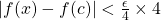 |f(x)-f(c)|<\frac{\epsilon}{4}\times 4