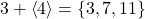 3+\left\langle 4 \right\rangle = \left\lbrace 3,7,11 \right\rbrace