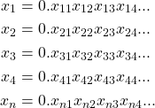 \begin{equation*} \begin{split} x_{1}&=0.x_{11}x_{12}x_{13}x_{14}...\\ x_{2}&=0.x_{21}x_{22}x_{23}x_{24}...\\ x_{3}&=0.x_{31}x_{32}x_{33}x_{34}...\\ x_{4}&=0.x_{41}x_{42}x_{43}x_{44}...\\ x_{n}&=0.x_{n1}x_{n2}x_{n3}x_{n4}... \end{split} \end{equation*}