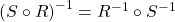 \left( S\circ R\right)^{-1} = R^{-1} \circ S^{-1}