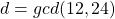 d= gcd(12, 24)