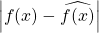 \left\vert f(x)-\widehat{f(x)}\right\vert