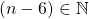 (n-6)\in \mathbb{N}