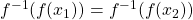 f^{-1}(f(x_{1}))=f^{-1}(f(x_{2}))