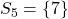 S_{5}=\left\lbrace 7 \right\rbrace