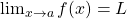 \lim_{x\rightarrow a}{f(x) = L}