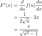 \begin{align*} F'(x) &= \frac{d}{du}f(u)\frac{du}{dx}\\ &= \frac{1}{2\sqrt{u}}\cdot 2x\\ &= \frac{x}{\sqrt{x^2-1}} \end{align*}