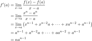 \begin{align*} f'(a) &= \lim_{x \to a} \frac{f(x)-f(a)}{x-a}\\ &= \lim_{x \to a} \frac{x^n-a^n}{x-a}\\ &= \lim_{x \to a} \left(x^{n-1}+x^{n-2}a+\cdots+xa^{n-2}+a^{n-1}\right)\\ &= a^{n-1}+a^{n-2}a+\cdots+aa^{n-2}+a^{n-1}\\ &= na^{n-1} \end{align*}