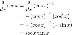 \begin{align*} \frac{d}{dx}\sec{x} &= \frac{d}{dx}\left(\cos{x}\right)^{-1}\\ &= -\left(\cos{x}\right)^{-2}\left(\cos'{x}\right)\\ &= -\left(\cos{x}\right)^{-2}\left(-\sin{x}\right)\\ &= \sec{x}\tan{x} \end{align*}