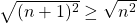 \sqrt{(n+1)^{2}}\geq \sqrt{n^{2}}