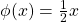 \phi(x)=\frac{1}{2} x