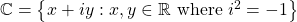 \mathbb{C}=\left\lbrace x+iy:x,y\in \mathbb{R} \text{ where }i^2=-1 \right\rbrace