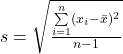 s = \sqrt{\frac{\sum\limits_{i=1}^{n} (x_i - \bar{x})^2}{n-1}}