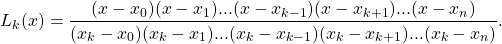 \[L_k(x)=\frac{(x-x_0)(x-x_1)...(x-x_{k-1})(x-x_{k+1})...(x-x_n)}{(x_k-x_0)(x_k-x_1)...(x_k-x_{k-1})(x_k-x_{k+1})...(x_k-x_n)}.\]