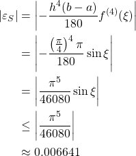 \begin{align*} |\varepsilon_S| &= \left\vert -\frac{h^4(b-a)}{180}f^{(4)}(\xi)\right\vert\\ &= \left\vert -\frac{\left( \frac{\pi}{4}\right)^4 \pi}{180} \sin \xi\right\vert\\ &= \left\vert \frac{\pi^5}{46080}\sin \xi \right\vert\\ &\leq \left\vert \frac{\pi^5}{46080} \right\vert\\ &\approx 0.006641 \end{align*}