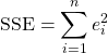 \[\text{SSE} = \sum^n_{i=1}e_i^2 \]