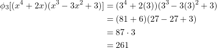 \begin{equation*} \begin{split} \phi_{3}[(x^{4}+2x)(x^{3}-3x^{2}+3)]&=(3^{4}+2(3))(3^{3}-3(3)^{2}+3)\\ &=(81+6)(27-27+3)\\ &=87\cdot 3\\ &=261 \end{split} \end{equation*}