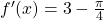 f'(x) = 3 - \frac{\pi}{4}