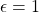 \epsilon=1