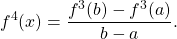 \begin{equation*} f^{4}(x)=\frac{f^{3}(b) - f^{3}(a)}{b-a}. \end{equation*}