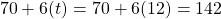 \begin{equation*} 70 + 6(t) = 70 + 6(12) = 142 \end{equation*}