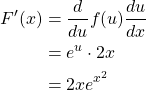 \begin{align*} F'(x) &= \frac{d}{du}f(u)\frac{du}{dx}\\ &= e^{u} \cdot 2x\\ &= 2xe^{x^2} \end{align*}