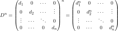 \[ D^n = \begin{pmatrix} d_1 &0 &\cdots &0\\ 0 &d_2 &\cdots &\vdots\\ \vdots &\cdots &\ddots &0\\ 0 &\cdots &0 &d_n\\ \end{pmatrix}^n = \begin{pmatrix} d_1^n &0 &\cdots &0\\ 0 &d_2^n &\cdots &\vdots\\ \vdots &\cdots &\ddots &0\\ 0 &\cdots &0 &d_n^n\\ \end{pmatrix}\]