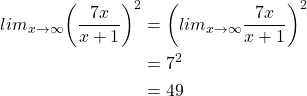 \begin{equation*} \begin{split} lim_{x\rightarrow \infty}{\left( \frac{7x}{x+1}\right) ^{2}}&=\left( lim_{x\rightarrow \infty}{\frac{7x}{x+1}}\right) ^{2}\\ &=7^{2}\\ &=49 \end{split} \end{equation*}